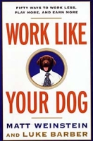 Work Like Your Dog: Fifty Ways to Work Less, Play More, and Earn More артикул 6435d.