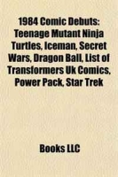 1984 Comic Debuts: Teenage Mutant Ninja Turtles, Iceman, Secret Wars, Dragon Ball, List of Transformers Uk Comics, Power Pack, Star Trek артикул 6467d.