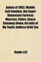Anime of 1982: Mobile Suit Gundam, the Super Dimension Fortress Macross, Cobra, Space Runaway Ideon, Arcadia of My Youth: Endless Orbit Ssx артикул 6472d.