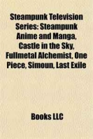 Steampunk Television Series: Steampunk Anime and Manga, Castle in the Sky, Fullmetal Alchemist, One Piece, Simoun, Last Exile артикул 6482d.