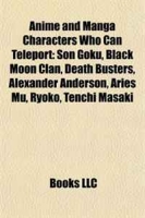 Anime and Manga Characters Who Can Teleport: Son Goku, Black Moon Clan, Death Busters, Alexander Anderson, Aries Mu, Ryoko, Tenchi Masaki артикул 6573d.